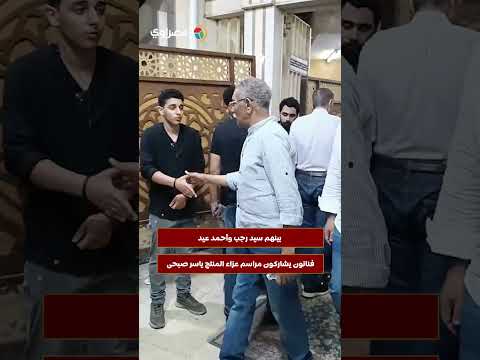 بينهم سيد رجب وأحمد عيد.. فنانون يشاركون مراسم عزاء المنتج ياسر صبحى 