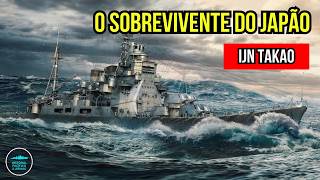 A Vida e História do Cruzador pesado IJN Takao - O Sobrevivente do Japão