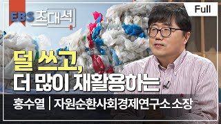 [Full] EBS 초대석 - 덜 쓰고, 더 많이 재활용하는- 홍수열 (자원순환사회경제연구소 소장)