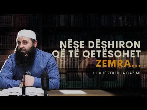 Nëse dëshiron që të qetësohet zemra - Hoxhë Zekerija Qazimi