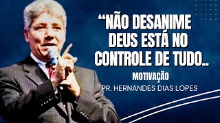 PASTOR HERNANDES DIAS LOPES | NÃO DESANIME | PREGAÇÃO DE DEUS #reflexão