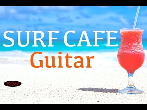【Relaxing Guitar Music】 Surf & Cafe Music - Guitar Instrumental Music - Background music