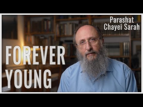 Parashat Chayei Sarah 5783: Forever Young