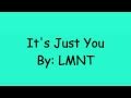 It's Just You *Lyrics* -LMNT 
