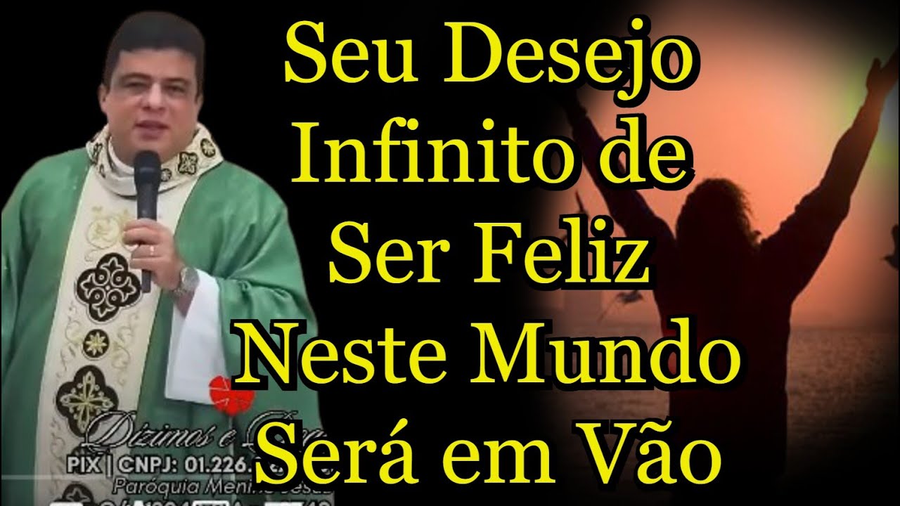 Seu Desejo Infinito de Ser Feliz Neste Mundo Será em Vão - Padre Pablo Henrique  #padrepablohenrique