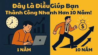Đây Là Điều Giúp Bạn Thành Công Nhanh Hơn 10 Năm!