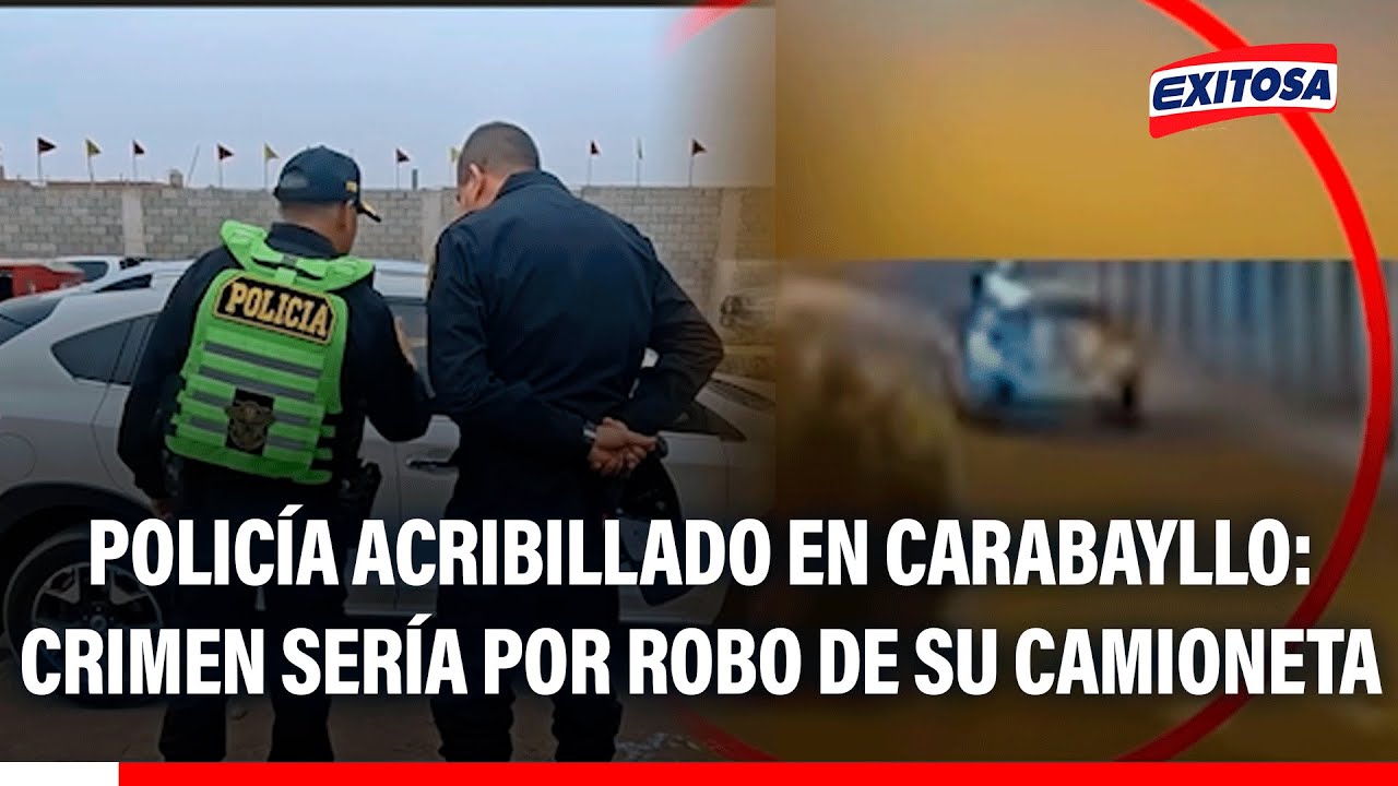 🔴🔵 Policía asesinado en Carabayllo: Crimen sería por robo de su camioneta