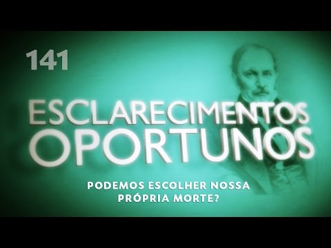 Esclarecimentos Oportunos 141 - Podemos escolher nossa própria morte?