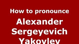 How to pronounce Alexander Sergeyevich Yakovlev