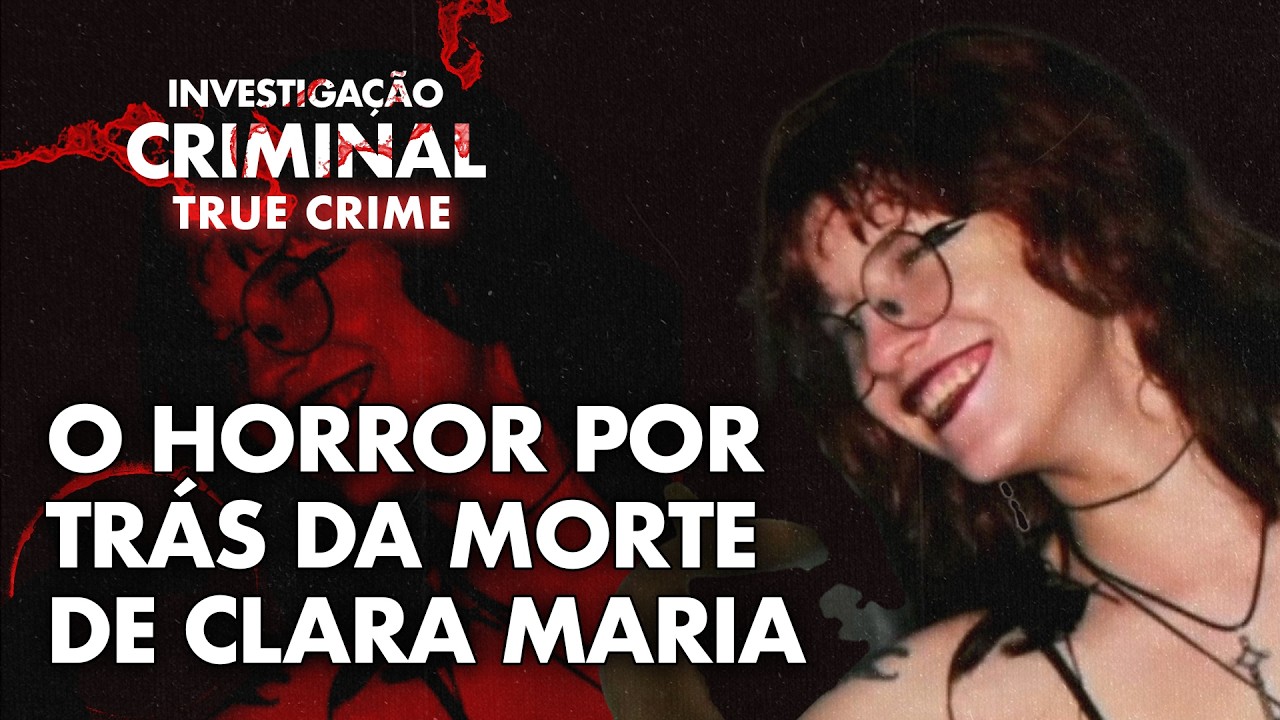 NECR0FILIA, NAZISM0 E SADISM0: O CRIME CONTRA CLARA MARIA - INVESTIGAÇÃO CRIMINAL TRUE CRIME