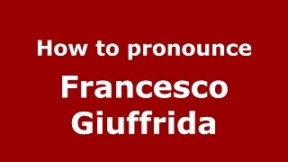 How to pronounce Francesco Giuffrida