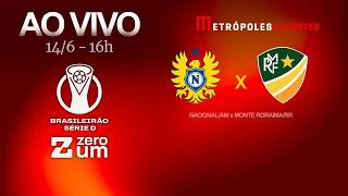NACIONAL x MONTE RORAIMA - BRASILEIRÃO SÉRIE D 2026 - AO VIVO E COM IMAGENS - 14.06.26