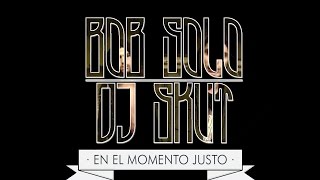 07 - Bob Solo & DJ Skut - En el Momento Justo [Prod. DJ Skut]