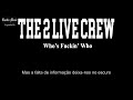 The 2 Live Crew - Who’s Fuckin’ Who Legendado Br