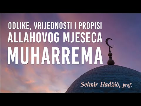 ODLIKE, VRIJEDNOSTI I PROPISI ALLAHOVOG MJESECA MUHARREMA - Selmir Hadžić, prof.
