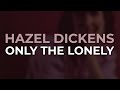 Hazel Dickens - Only The Lonely from By The Sweat Of My Brow