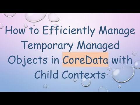 How to Efficiently Manage Temporary Managed Objects in CoreData with Child Contexts