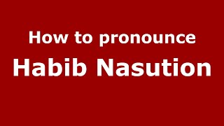How to pronounce Habib Nasution