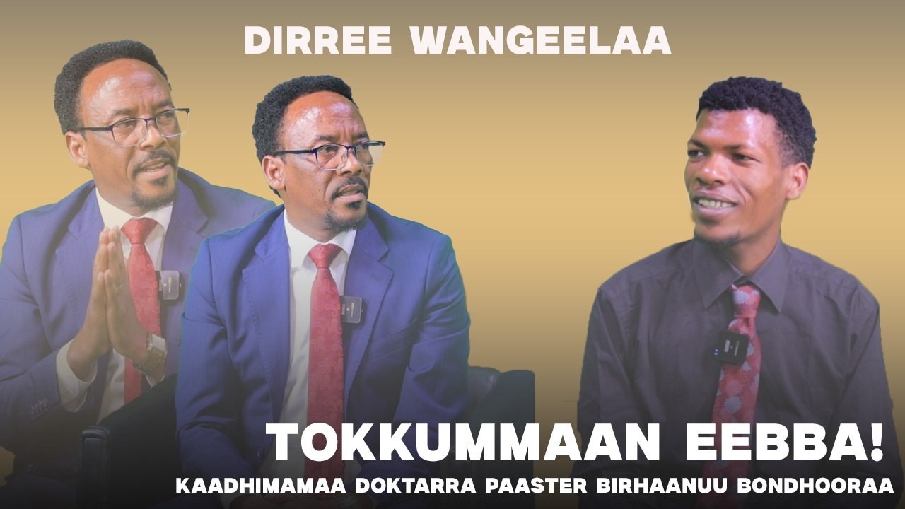 Tokkummaan Eebba ! Kaadhimamaa Doktaraa Paaster Birhaanuu Bondhooraa - Dirree Wangeelaa