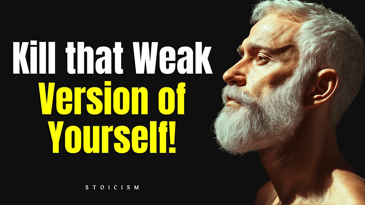 Kill That Weak Version of Yourself | Stoicism