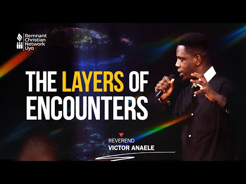 THE LAYERS OF ENCOUNTERS - REV VICTOR ANAELE