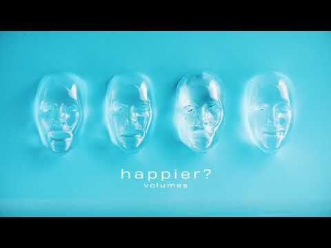 Volumes - Happier?