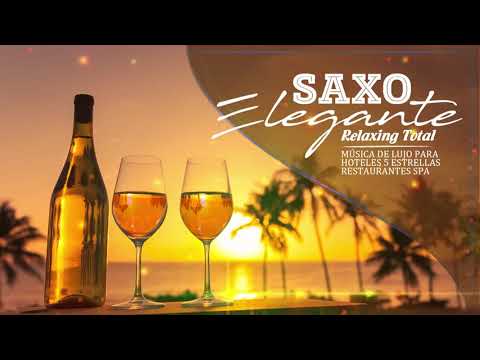 MÚSICA DE LUJO PARA HOTELES 5 ESTRELLAS RESTAURANTES SPA   Saxo Elegante   Relaxing Total