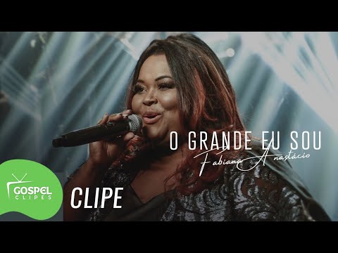 Fabiana Anastácio l O Grande Eu Sou  [Gospel Clipes]