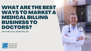 What are the Best Ways to Market a Medical Billing Business to Doctors?
