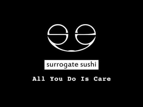 Surrogate Sushi - All you do is care