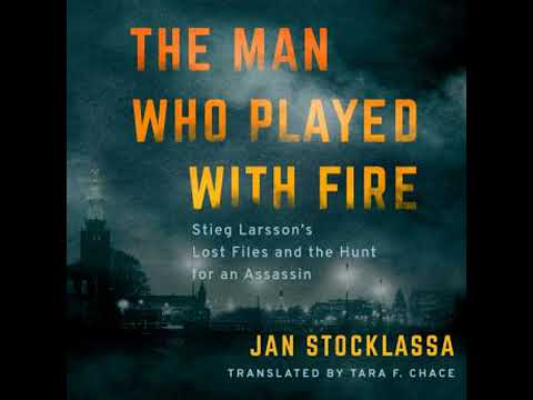 Man Who Played with Fire: Stieg Larsson's Lost Files and the Hunt for an Assassin - Jan Stocklassa