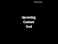 Upcoming Custom DVD