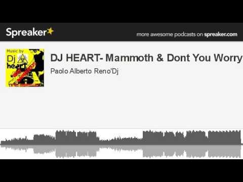 DJ HEART- Mammoth & Dont You Worry Child REMIX