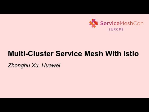 Multi-Cluster Service Mesh With Istio - Zhonghu Xu, Huawei