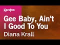 Gee Baby, Ain't I Good To You - Diana Krall | Karaoke Version | KaraFun
