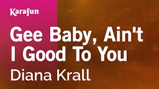 Gee Baby, Ain&#39;t I Good To You - Diana Krall | Karaoke Version | KaraFun