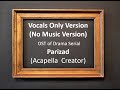 Parizaad Full OST  - Acapella Version (Vocals Only) No Music Version