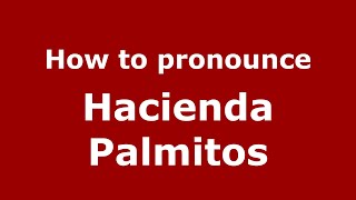 How to pronounce Hacienda Palmitos