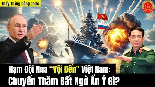 Hạm Đội Nga “Vội Đến” Việt Nam: Chuyến Thăm Bất Ngờ Ẩn Ý Gì?