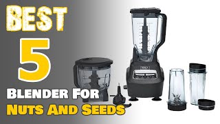 Blend like a Pro: The Top 05 Best Blenders for Nuts and Seeds