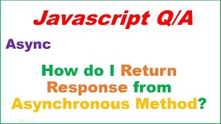 Javascript Async Q1 : How do I Return Response From Asynchronous Call ?