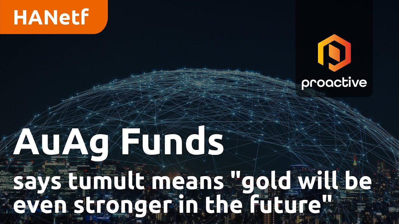 AuAg Funds says tumult means "gold will be even stronger in the future"