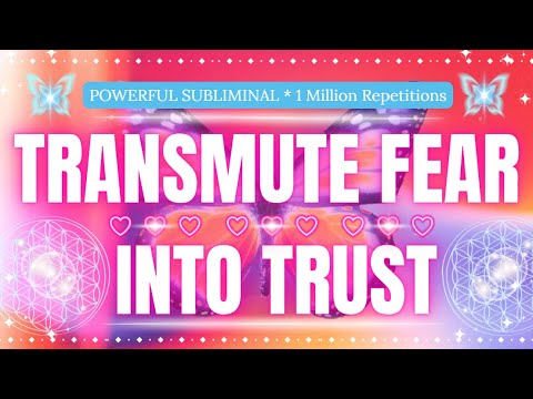💫TRANSMUTE FEAR INTO TRUST SUBLIMINAL💫 Powerful 1 Million Affirmation Subliminal Theta Reprogramming