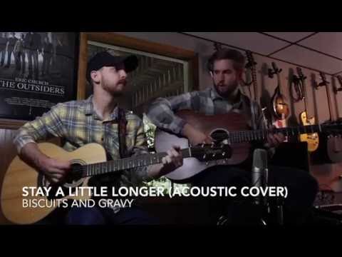 Biscuits and Gravy - Stay A Little Longer (Acoustic Cover)