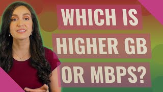 Which is higher GB or Mbps