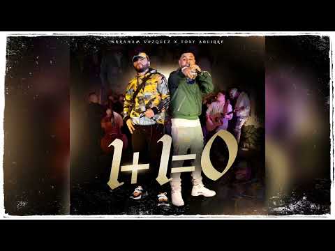 1+1=0 Abraham Vazquez Ft Tony Aguirre (Estreno)|Audio Oficial