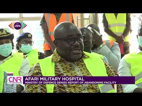 Afari Military Hospital hasn't been abandoned - Defence Ministry denies reports | Citi Newsroom