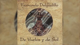 Fernando Delgadillo - De Vuelos y de Sol (Full Album) [Official Audio]