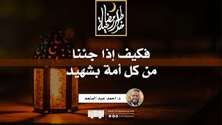 صورة فكيف إذا جئنا من كل أمة بشهيد | د.أحمد عبدالمنعم | 5 رمضان 1442
