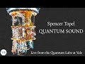 Spencer Topel S Quantum Sound Live Set From The Quantum Laboratories At Yale